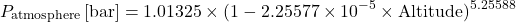 \[ P_{\text{atmosphere}} \, [\text{bar}] = 1.01325 \times (1 - 2.25577 \times 10^{-5} \times \text{Altitude})^{5.25588} \]