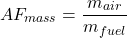 \[ AF_{mass} = \frac{m_{air}}{m_{fuel}} \]