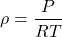 \[ \rho = \frac{P}{RT} \]