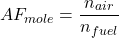 \[ AF_{mole} = \frac{n_{air}}{n_{fuel}} \]